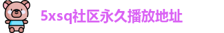 5xsq社区永久播放地址